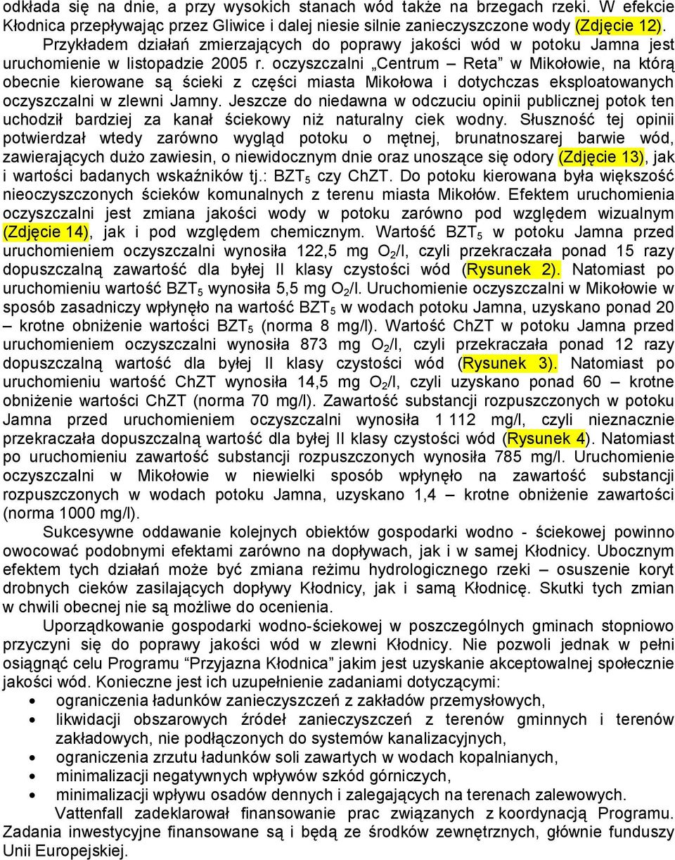 oczyszczalni Centrum Reta w Mikołowie, na którą obecnie kierowane są ścieki z części miasta Mikołowa i dotychczas eksploatowanych oczyszczalni w zlewni Jamny.