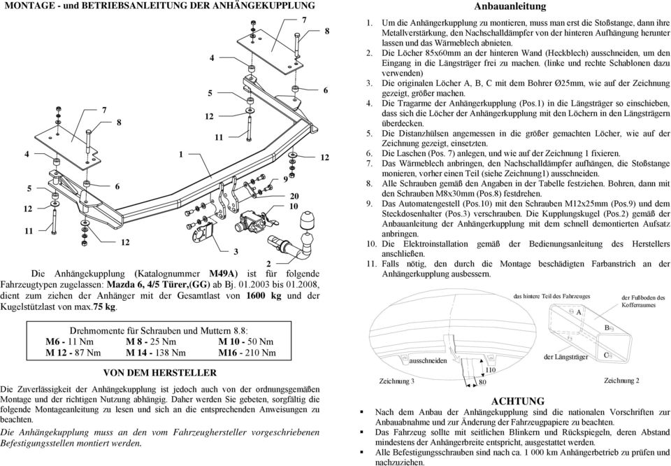 : M - Nm M - 2 Nm M 10-0 Nm M - Nm M 1-13 Nm M1-210 Nm VON DEM HERSTELLER Die Zuverlässigkeit der Anhängekupplung ist jedoch auch von der ordnungsgemäßen Montage und der richtigen Nutzung abhängig.