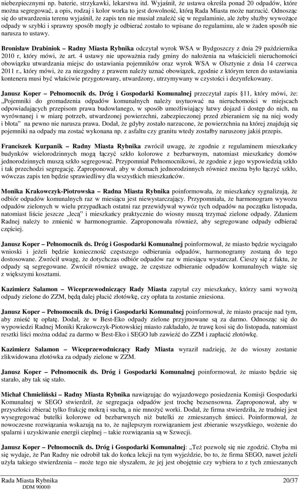 Odnosząc się do utwardzenia terenu wyjaśnił, że zapis ten nie musiał znaleźć się w regulaminie, ale żeby służby wywożące odpady w szybki i sprawny sposób mogły je odbierać zostało to wpisane do