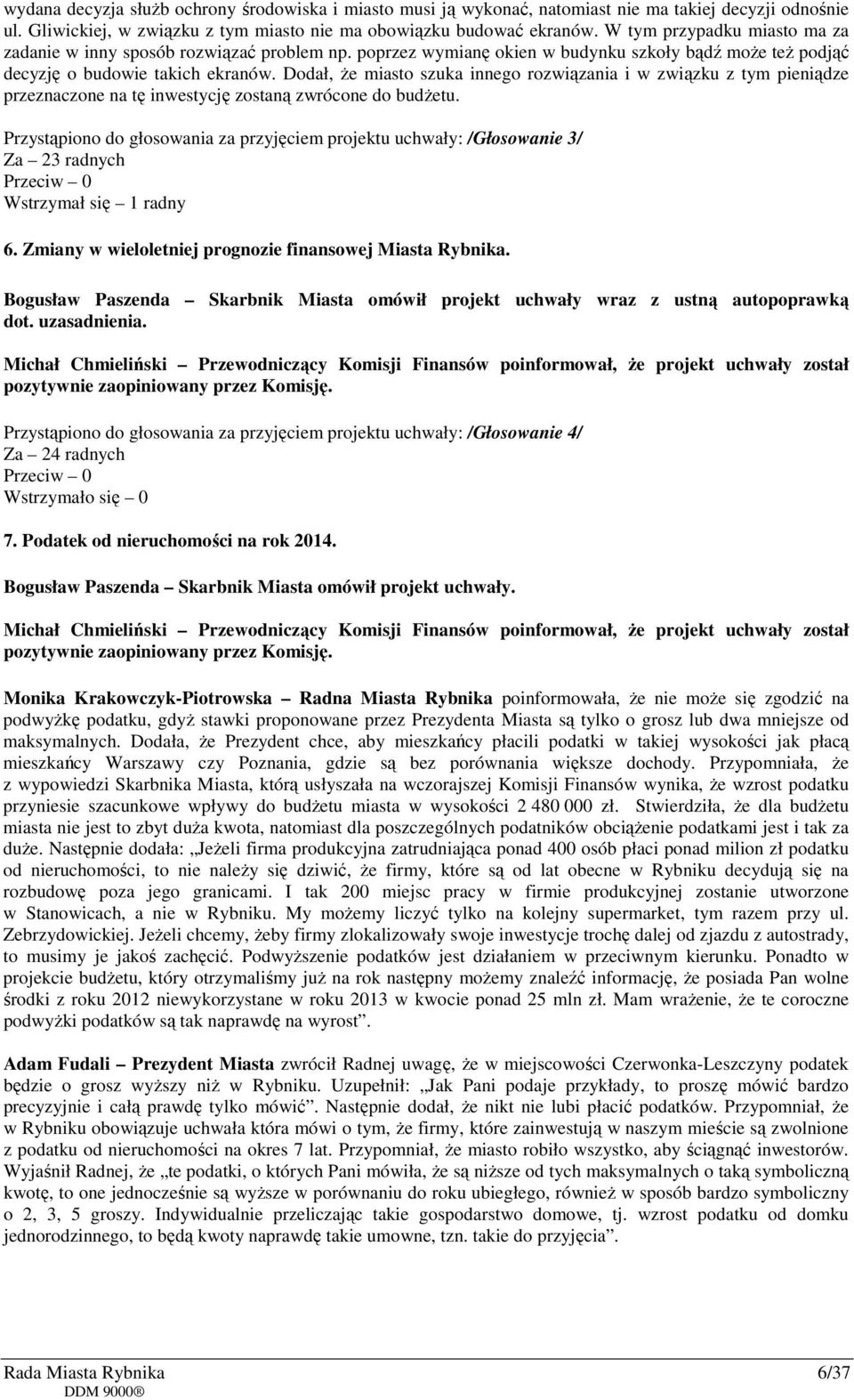 Dodał, że miasto szuka innego rozwiązania i w związku z tym pieniądze przeznaczone na tę inwestycję zostaną zwrócone do budżetu.