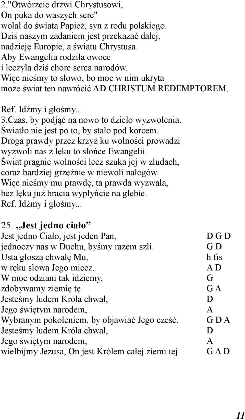 Czas, by podjąć na nowo to dzieło wyzwolenia. Światło nie jest po to, by stało pod korcem. Droga prawdy przez krzyż ku wolności prowadzi wyzwoli nas z lęku to słońce Ewangelii.