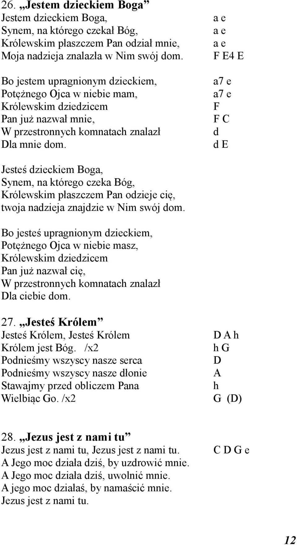 a e a e a e F E4 E a7 e a7 e F F C d d E Jesteś dzieckiem Boga, Synem, na którego czeka Bóg, Królewskim płaszczem Pan odzieje cię, twoja nadzieja znajdzie w Nim swój dom.