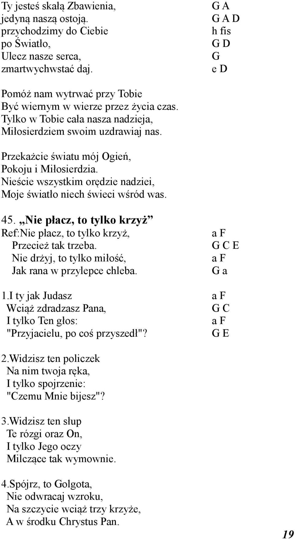 Przekażcie światu mój Ogień, Pokoju i Miłosierdzia. Nieście wszystkim orędzie nadziei, Moje światło niech świeci wśród was. 45.