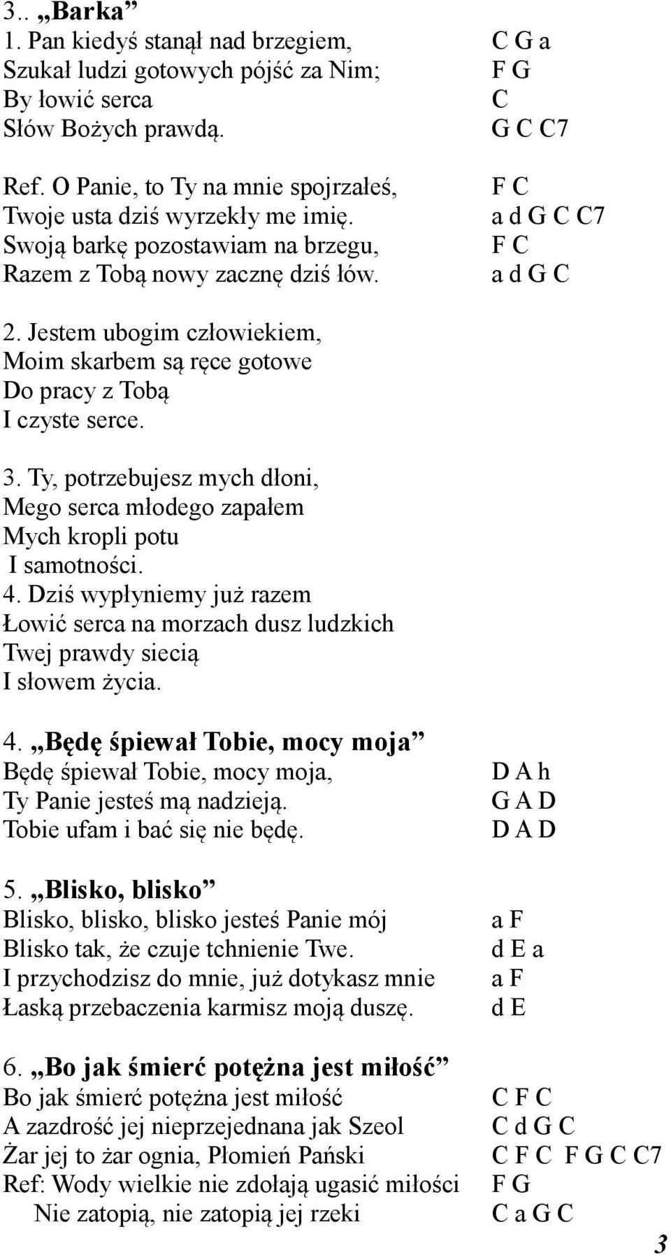 Jestem ubogim człowiekiem, Moim skarbem są ręce gotowe Do pracy z Tobą I czyste serce. 3. Ty, potrzebujesz mych dłoni, Mego serca młodego zapałem Mych kropli potu I samotności. 4.