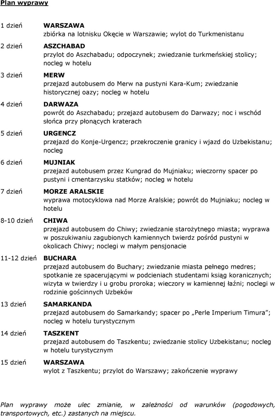 płonących kraterach 5 dzień URGENCZ przejazd do Konje-Urgencz; przekroczenie granicy i wjazd do Uzbekistanu; nocleg 6 dzień MUJNIAK przejazd autobusem przez Kungrad do Mujniaku; wieczorny spacer po