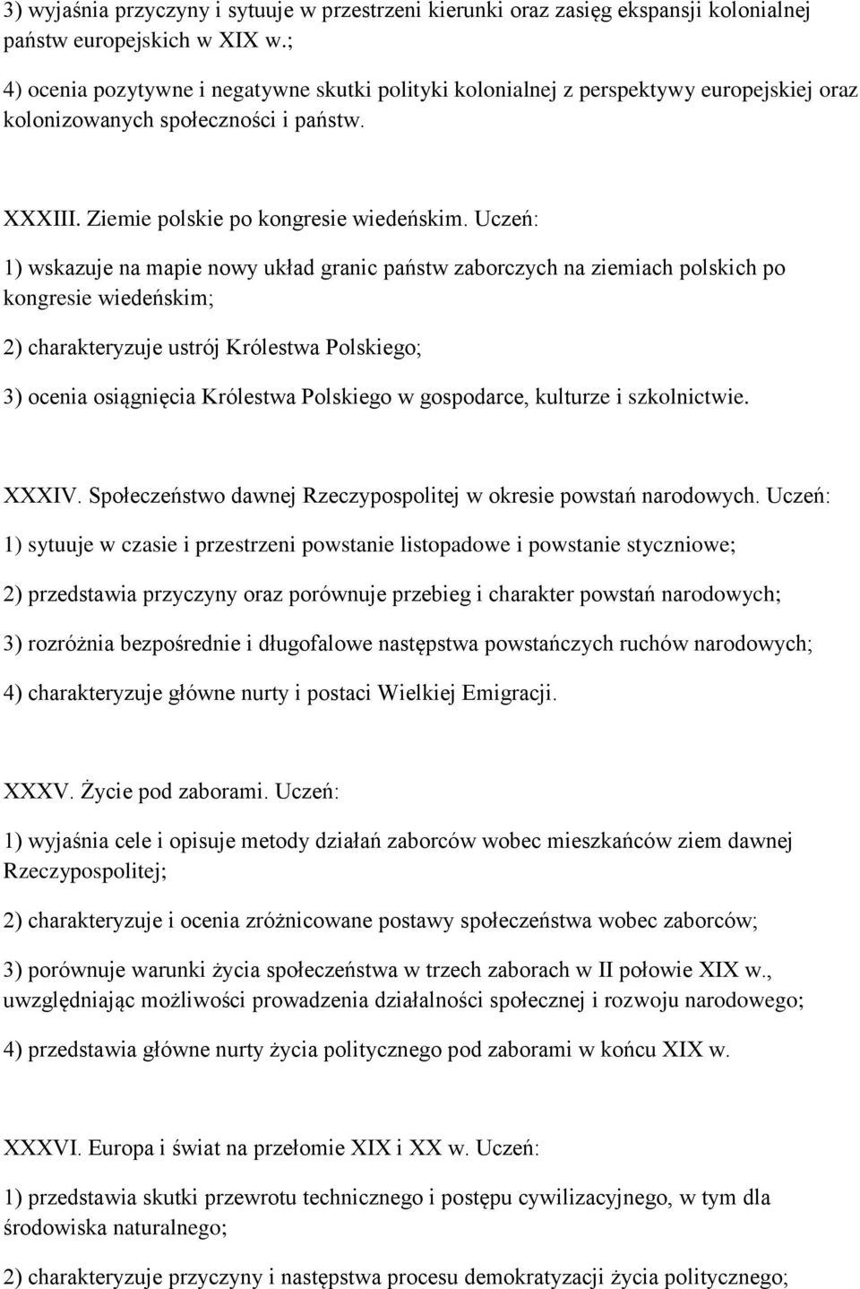 Uczeń: 1) wskazuje na mapie nowy układ granic państw zaborczych na ziemiach polskich po kongresie wiedeńskim; 2) charakteryzuje ustrój Królestwa Polskiego; 3) ocenia osiągnięcia Królestwa Polskiego w