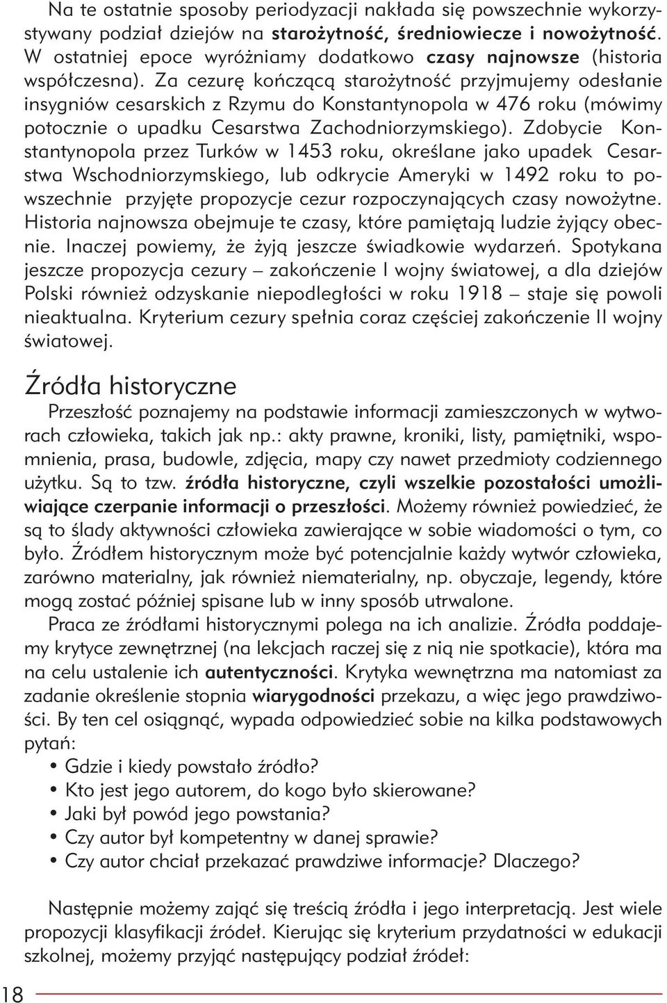 Za cezurę kończącą starożytność przyjmujemy odesłanie insygniów cesarskich z Rzymu do Konstantynopola w 476 roku (mówimy potocznie o upadku Cesarstwa Zachodniorzymskiego).