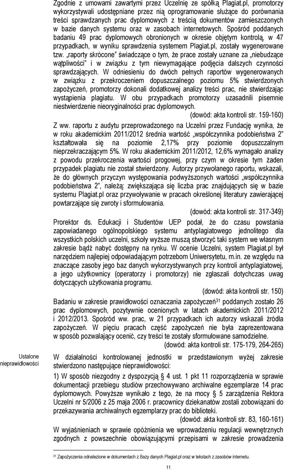 zasobach internetowych. Spośród poddanych badaniu 49 prac dyplomowych obronionych w okresie objętym kontrolą, w 47 przypadkach, w wyniku sprawdzenia systemem Plagiat.pl, zostały wygenerowane tzw.