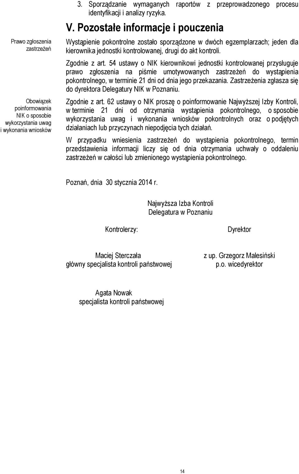 Pozostałe informacje i pouczenia Wystąpienie pokontrolne zostało sporządzone w dwóch egzemplarzach; jeden dla kierownika jednostki kontrolowanej, drugi do akt kontroli. Zgodnie z art.