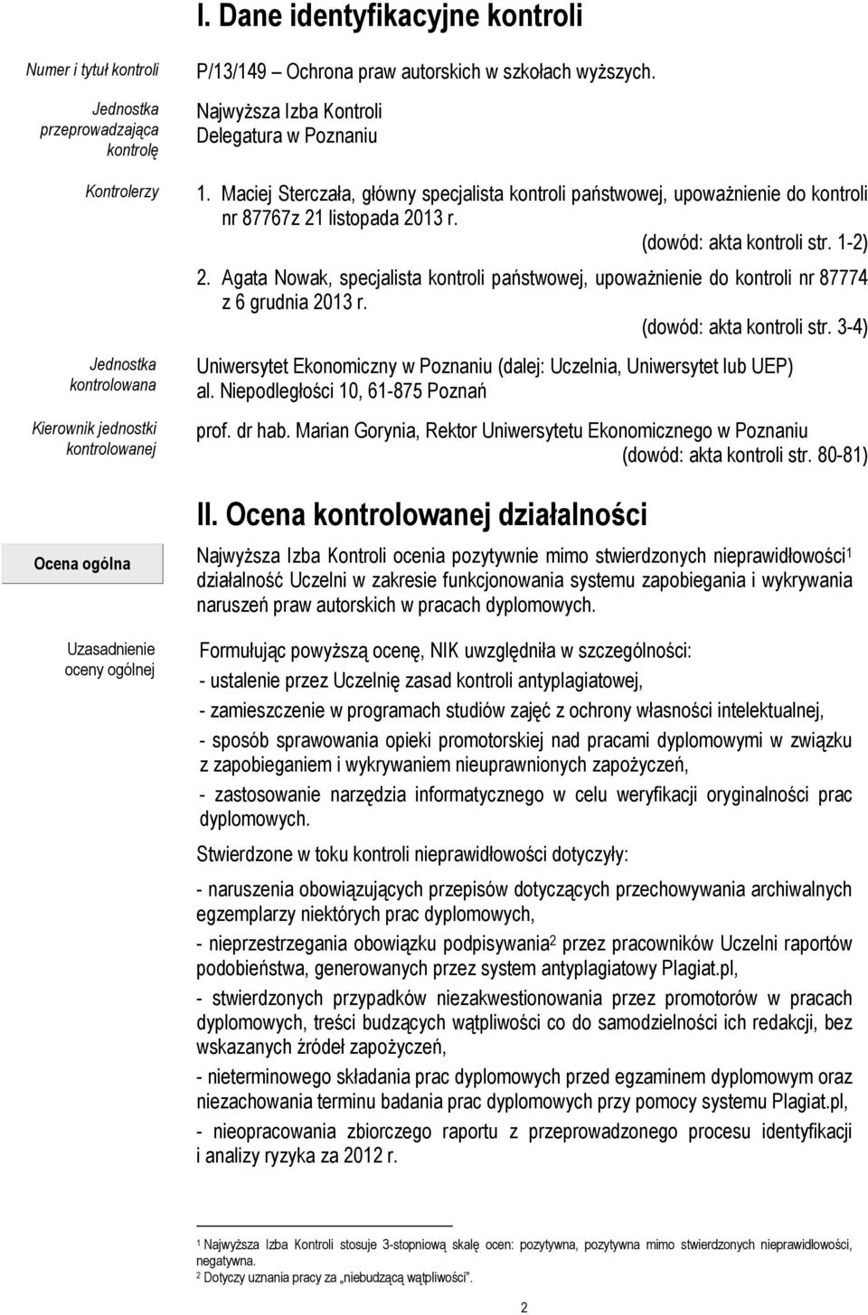 Maciej Sterczała, główny specjalista kontroli państwowej, upoważnienie do kontroli nr 87767z 21 listopada 2013 r. (dowód: akta kontroli str. 1-2) 2.