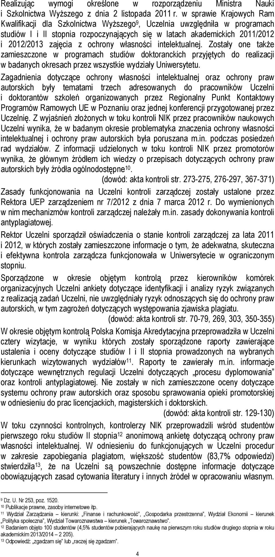 ochrony własności intelektualnej. Zostały one także zamieszczone w programach studiów doktoranckich przyjętych do realizacji w badanych okresach przez wszystkie wydziały Uniwersytetu.