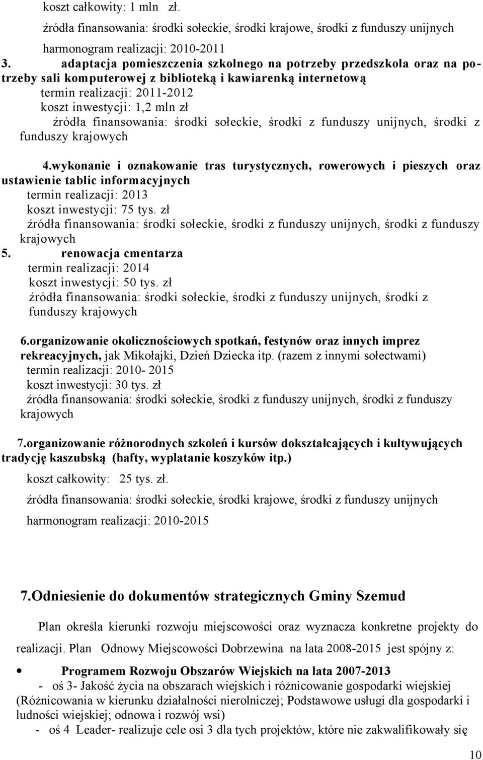 finansowania: środki sołeckie, środki z funduszy unijnych, środki z funduszy krajowych 4.