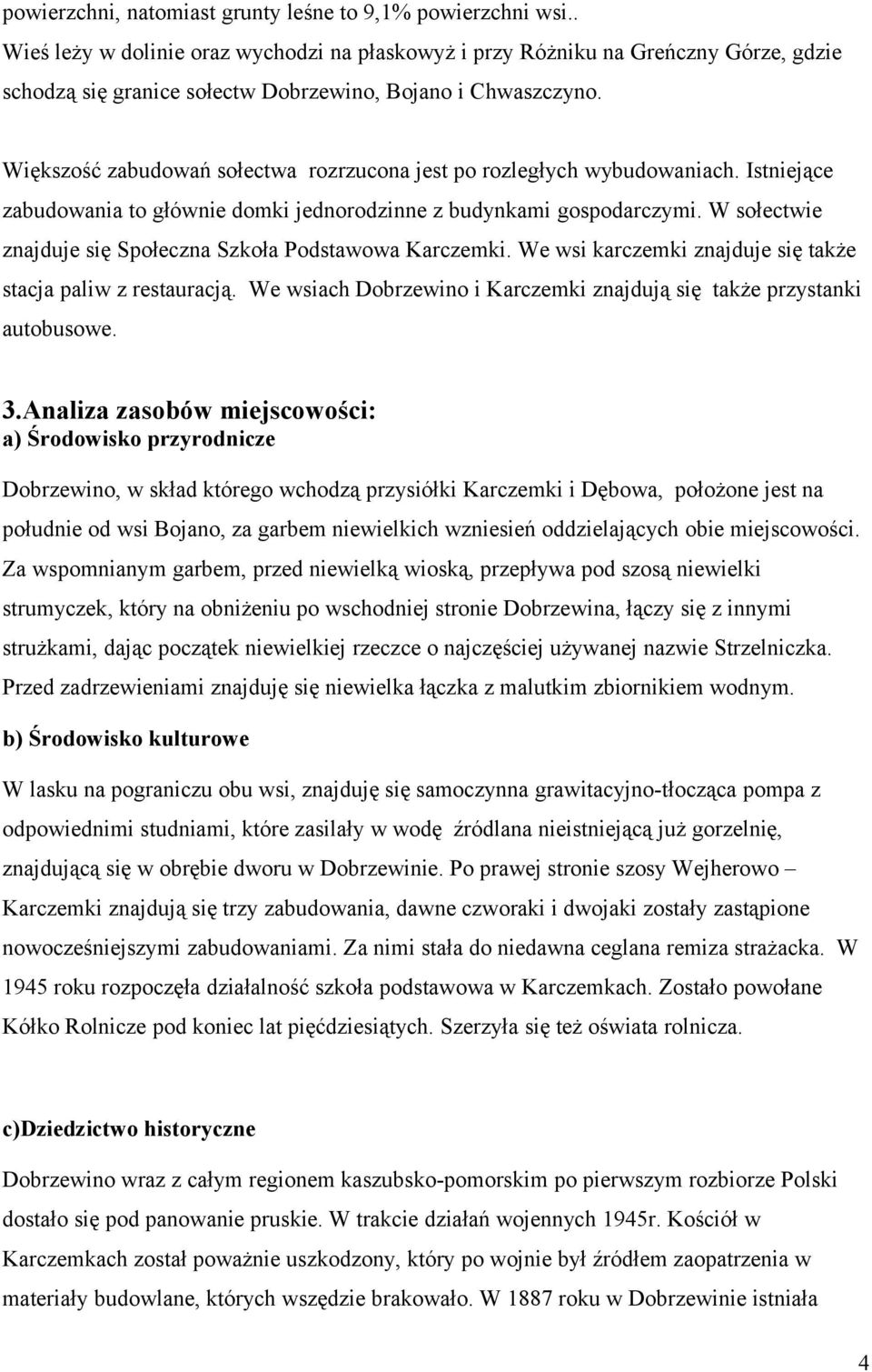 Większość zabudowań sołectwa rozrzucona jest po rozległych wybudowaniach. Istniejące zabudowania to głównie domki jednorodzinne z budynkami gospodarczymi.