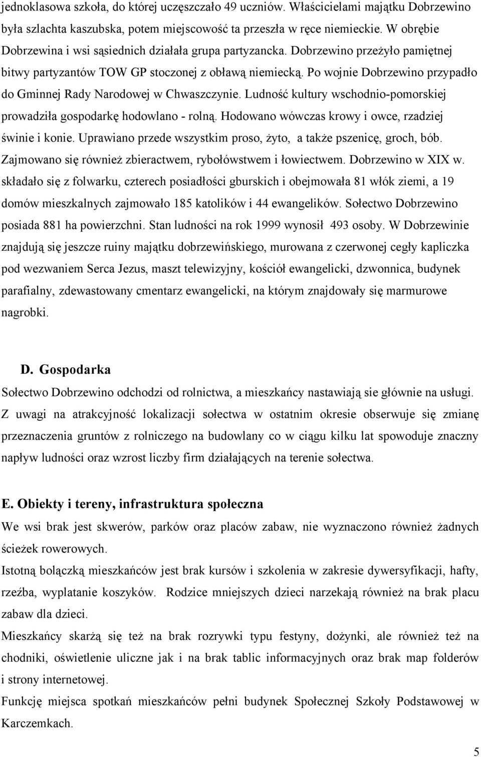 Po wojnie Dobrzewino przypadło do Gminnej Rady Narodowej w Chwaszczynie. Ludność kultury wschodnio-pomorskiej prowadziła gospodarkę hodowlano - rolną.