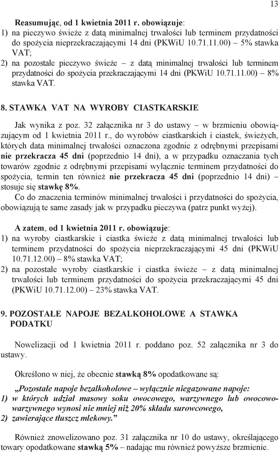 , do wyrobów ciastkarskich i ciastek, wie ych, których data minimalnej trwa o ci oznaczona zgodnie z odr bnymi przepisami nie przekracza 45 dni (poprzednio 14 dni), a w przypadku oznaczania tych