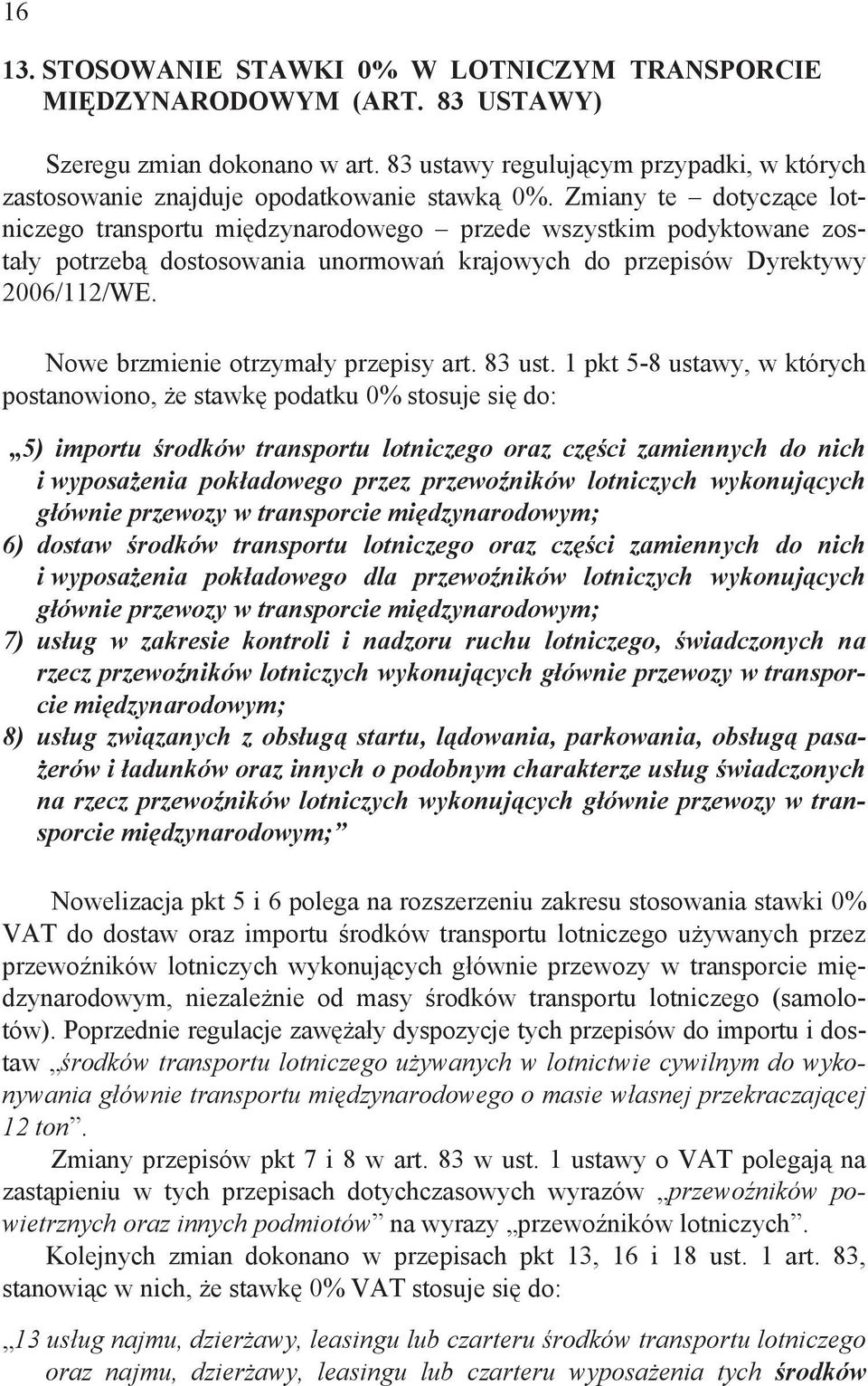 Zmiany te dotycz ce lotniczego transportu mi dzynarodowego przede wszystkim podyktowane zosta y potrzeb dostosowania unormowa krajowych do przepisów Dyrektywy 2006/112/WE.