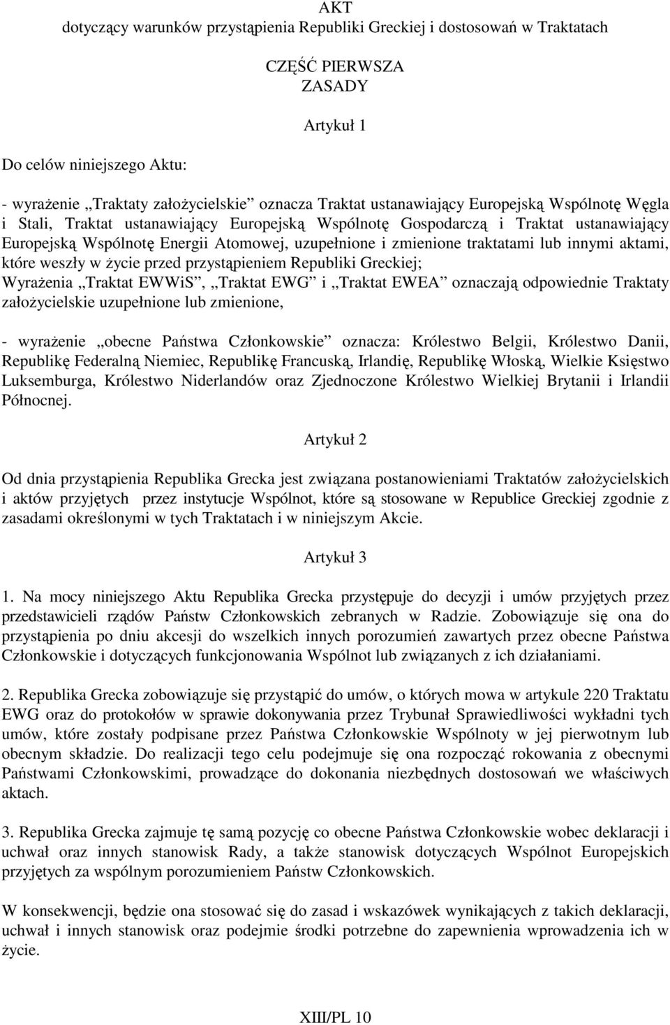 traktatami lub innymi aktami, które weszły w Ŝycie przed przystąpieniem Republiki Greckiej; WyraŜenia Traktat EWWiS, Traktat EWG i Traktat EWEA oznaczają odpowiednie Traktaty załoŝycielskie