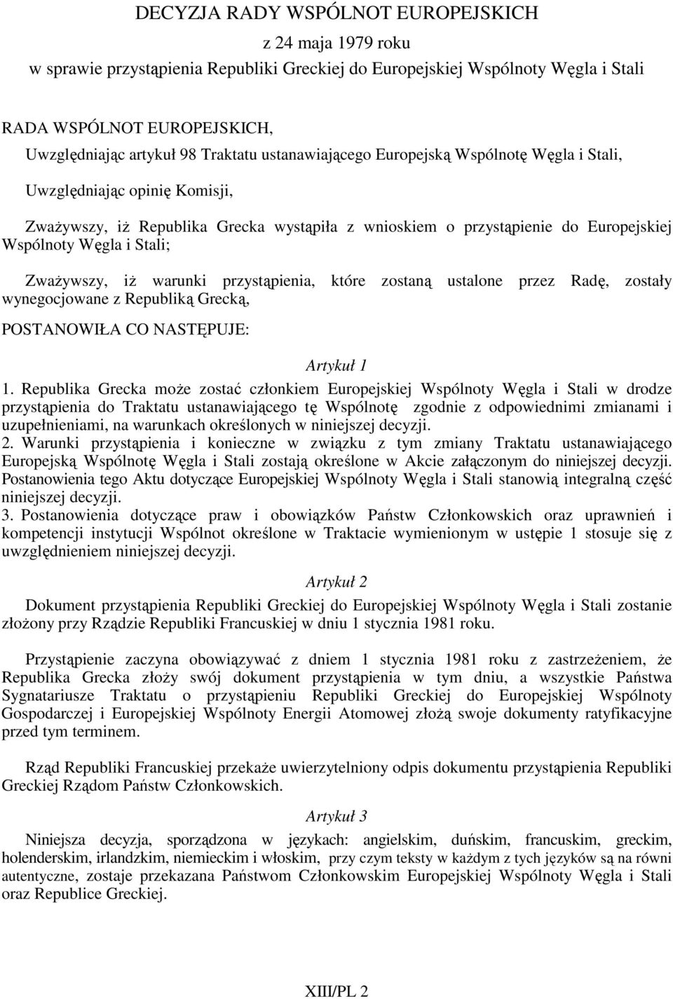 ZwaŜywszy, iŝ warunki przystąpienia, które zostaną ustalone przez Radę, zostały wynegocjowane z Republiką Grecką, POSTANOWIŁA CO NASTĘPUJE: Artykuł 1 1.