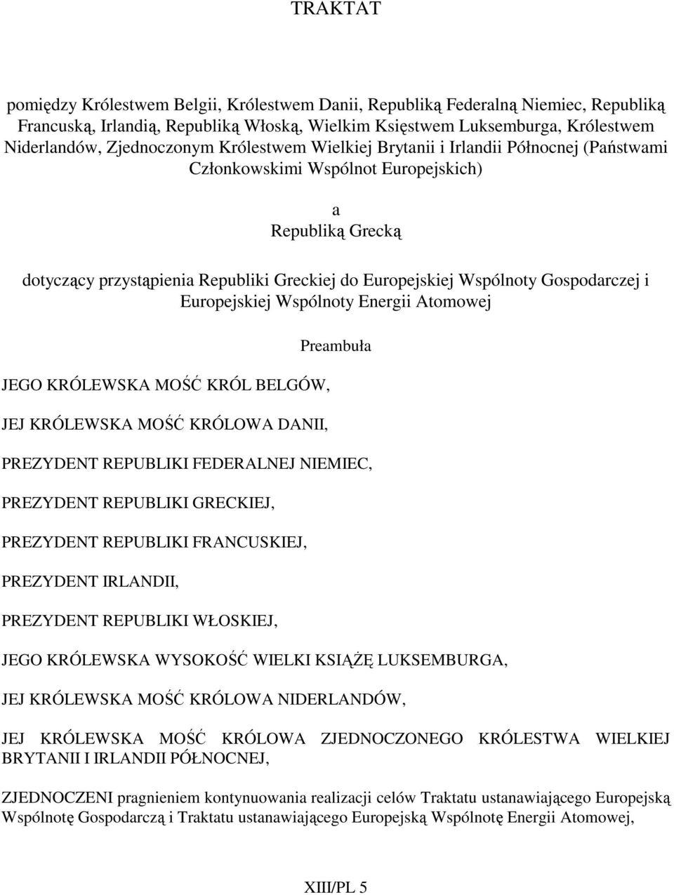 i Europejskiej Wspólnoty Energii Atomowej JEGO KRÓLEWSKA MOŚĆ KRÓL BELGÓW, JEJ KRÓLEWSKA MOŚĆ KRÓLOWA DANII, Preambuła PREZYDENT REPUBLIKI FEDERALNEJ NIEMIEC, PREZYDENT REPUBLIKI GRECKIEJ, PREZYDENT