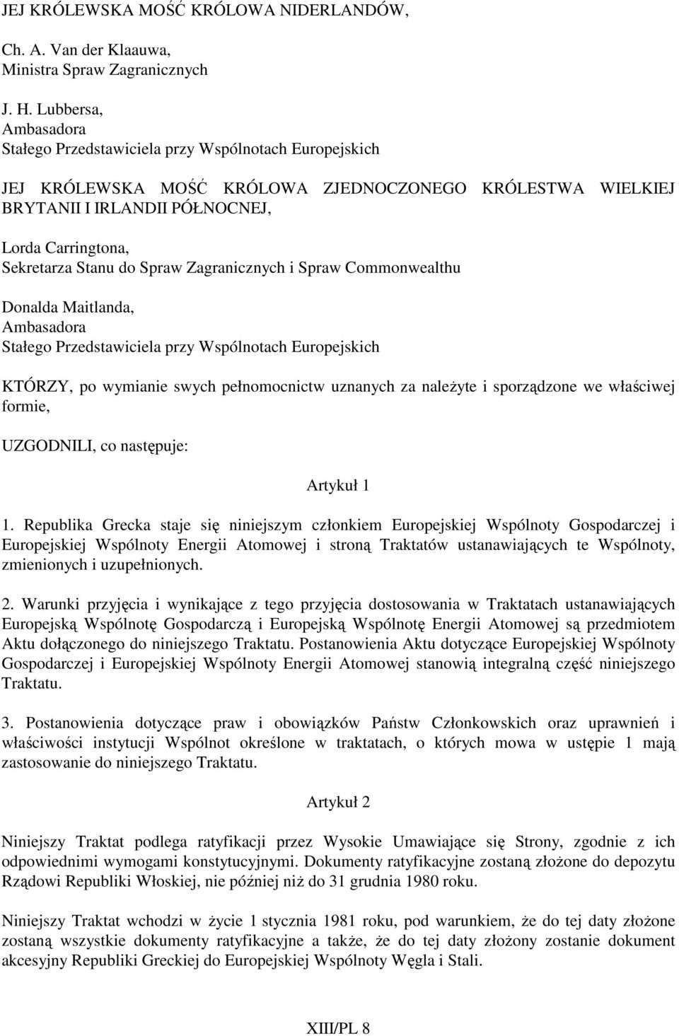 Stanu do Spraw Zagranicznych i Spraw Commonwealthu Donalda Maitlanda, Ambasadora Stałego Przedstawiciela przy Wspólnotach Europejskich KTÓRZY, po wymianie swych pełnomocnictw uznanych za naleŝyte i