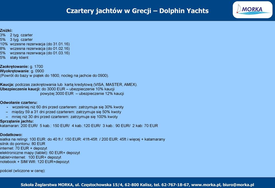 Ubezpieczenie kaucji: do 3000 EUR ubezpieczenie 10% kaucji powyżej 3000 EUR ubezpieczenie 12% kaucji Odwołanie czarteru: - wcześniej niż 60 dni przed czarterem: zatrzymuje się 30% kwoty między 59 a