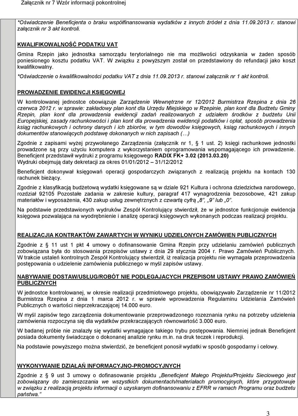 W związku z powyższym został on przedstawiony do refundacji jako koszt kwalifikowalny. *Oświadczenie o kwalifikowalności podatku VAT z dnia 11.09.2013 r. stanowi załącznik nr 1 akt kontroli.