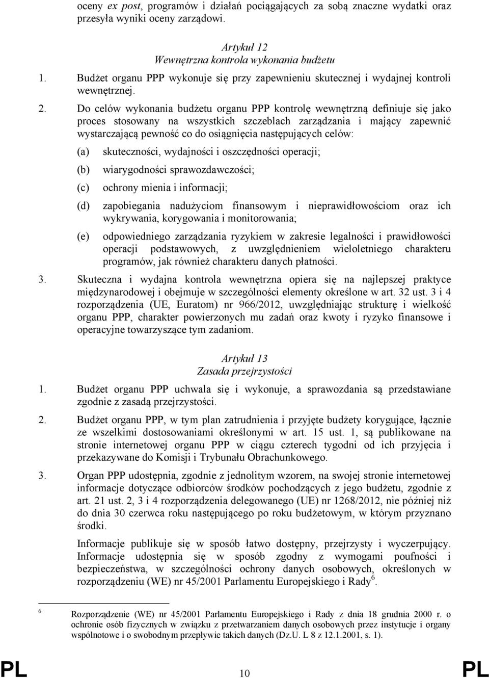 Do celów wykonania budżetu organu PPP kontrolę wewnętrzną definiuje się jako proces stosowany na wszystkich szczeblach zarządzania i mający zapewnić wystarczającą pewność co do osiągnięcia