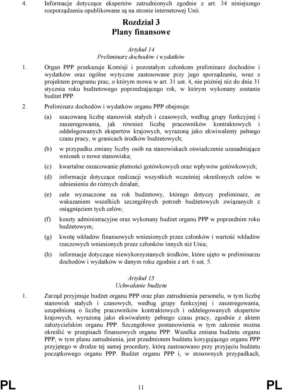 Organ PPP przekazuje Komisji i pozostałym członkom preliminarz dochodów i wydatków oraz ogólne wytyczne zastosowane przy jego sporządzaniu, wraz z projektem programu prac, o którym mowa w art. 31 ust.