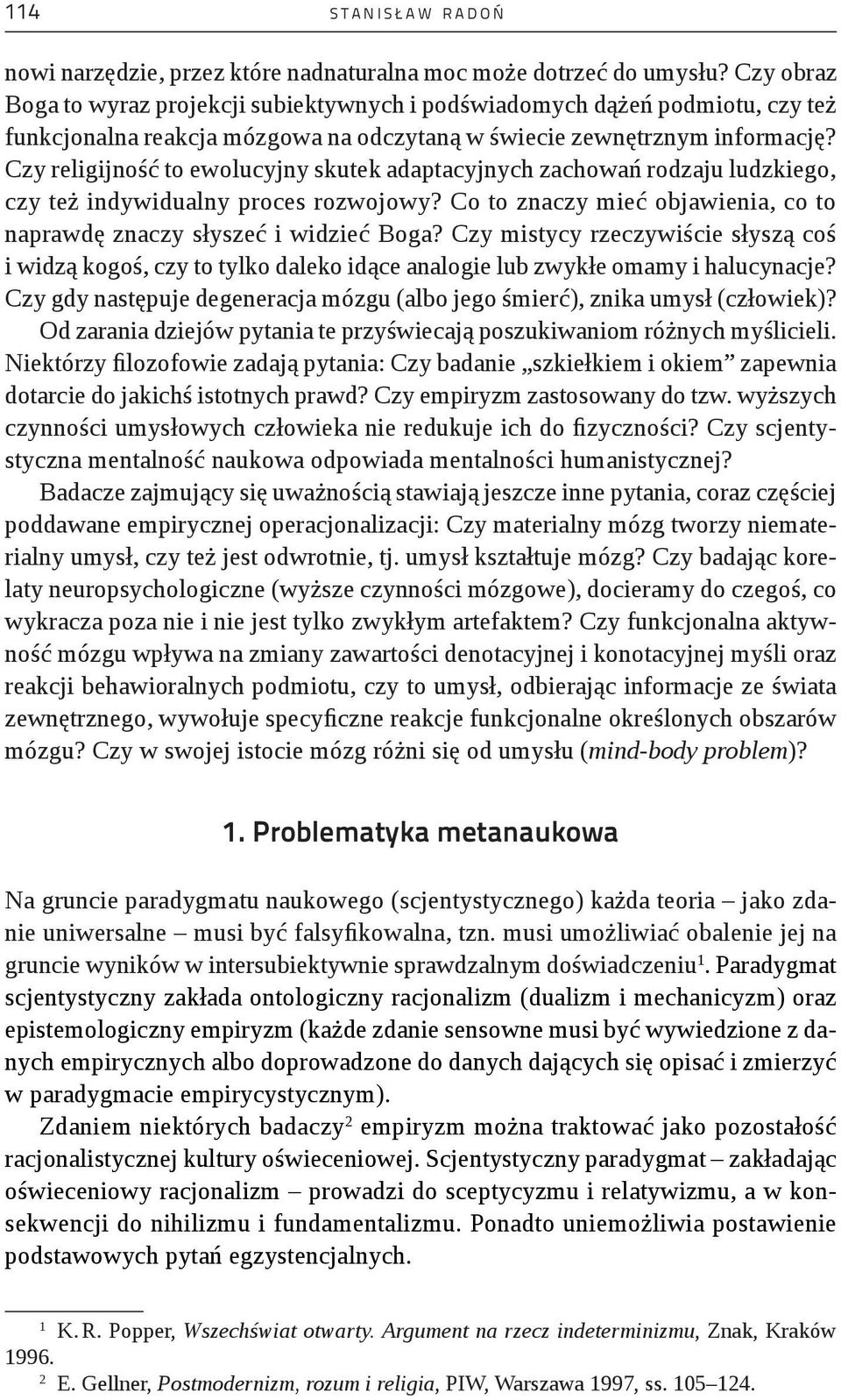 Czy religijność to ewolucyjny skutek adaptacyjnych zachowań rodzaju ludzkiego, czy też indywidualny proces rozwojowy? Co to znaczy mieć objawienia, co to naprawdę znaczy słyszeć i widzieć Boga?