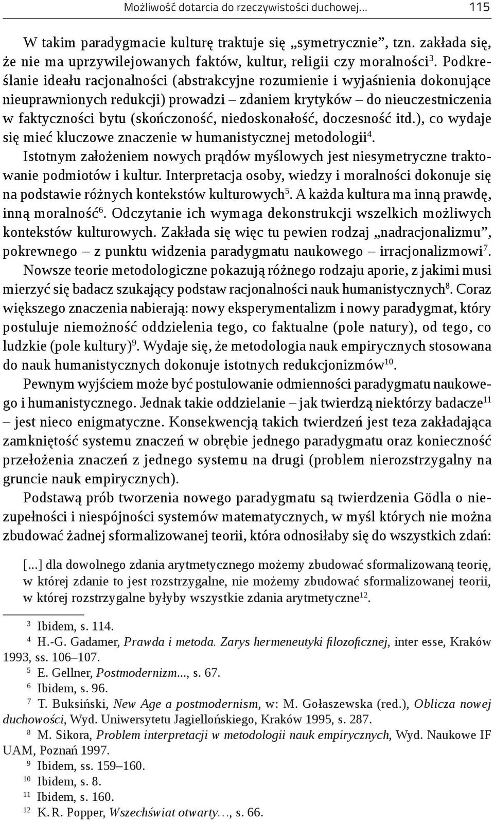 niedoskonałość, doczesność itd.), co wydaje się mieć kluczowe znaczenie w humanistycznej metodologii 4. Istotnym założeniem nowych prądów myślowych jest niesymetryczne traktowanie podmiotów i kultur.