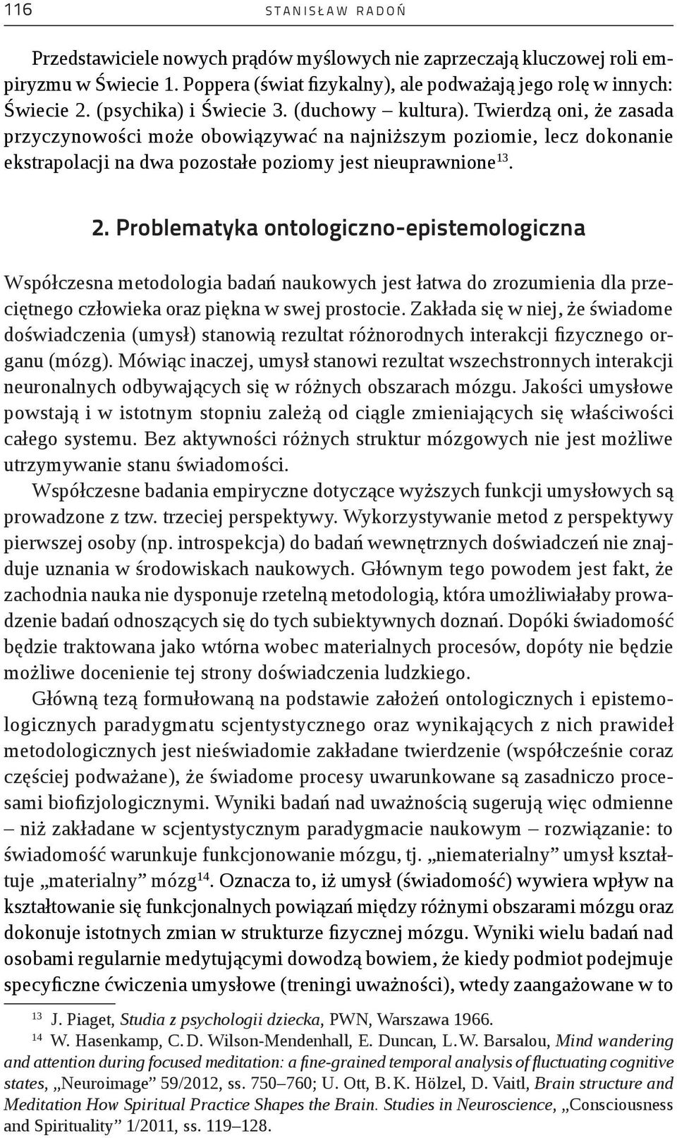 2. Problematyka ontologiczno-epistemologiczna Współczesna metodologia badań naukowych jest łatwa do zrozumienia dla przeciętnego człowieka oraz piękna w swej prostocie.
