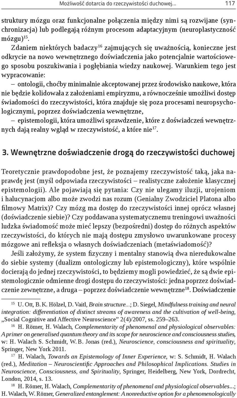 Zdaniem niektórych badaczy 16 zajmujących się uważnością, konieczne jest odkrycie na nowo wewnętrznego doświadczenia jako potencjalnie wartościowego sposobu poszukiwania i pogłębiania wiedzy naukowej.