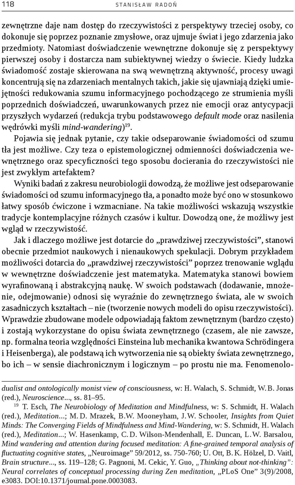 Kiedy ludzka świadomość zostaje skierowana na swą wewnętrzną aktywność, procesy uwagi koncentrują się na zdarzeniach mentalnych takich, jakie się ujawniają dzięki umiejętności redukowania szumu