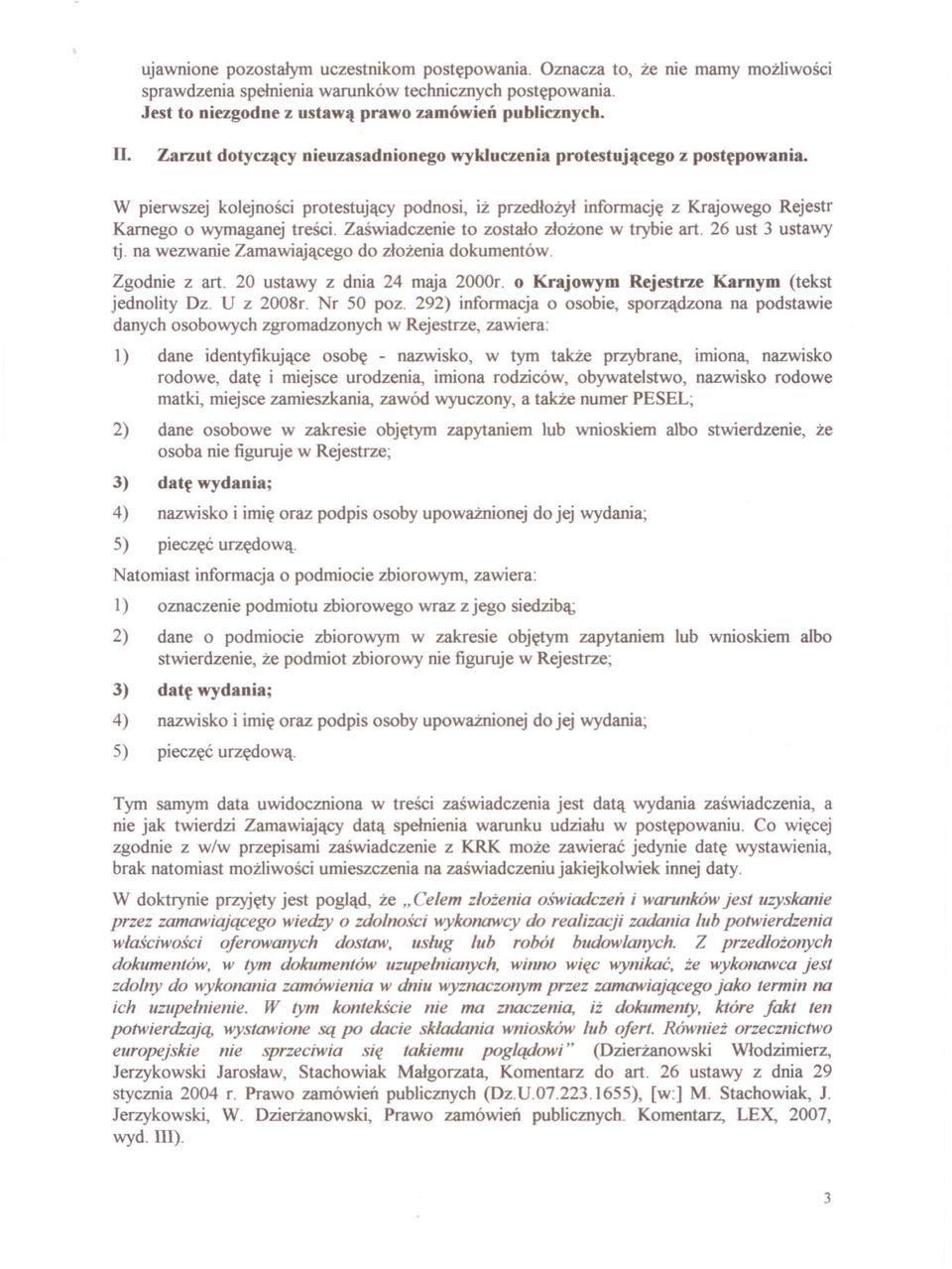 Zaswiadczenie to zostalo zlozone w trybie art. 26 ust 3 ustawy tj. na wezwanie Zamawiajacego do zlozenia dokumentów. Zgodnie z art. 20 ustawy z dnia 24 maja 2000r.