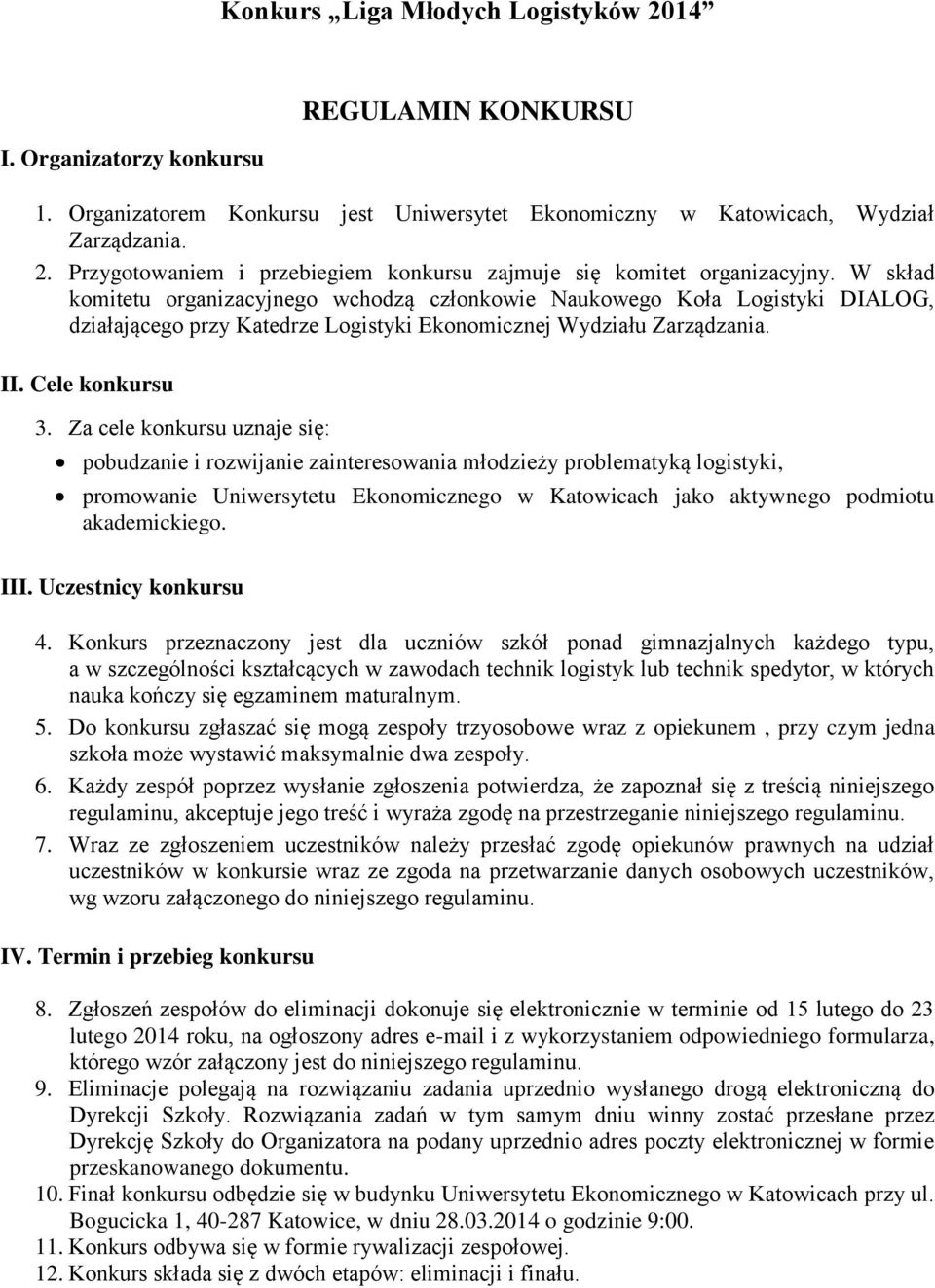 Za cele konkursu uznaje się: pobudzanie i rozwijanie zainteresowania młodzieży problematyką logistyki, promowanie Uniwersytetu Ekonomicznego w Katowicach jako aktywnego podmiotu akademickiego. III.