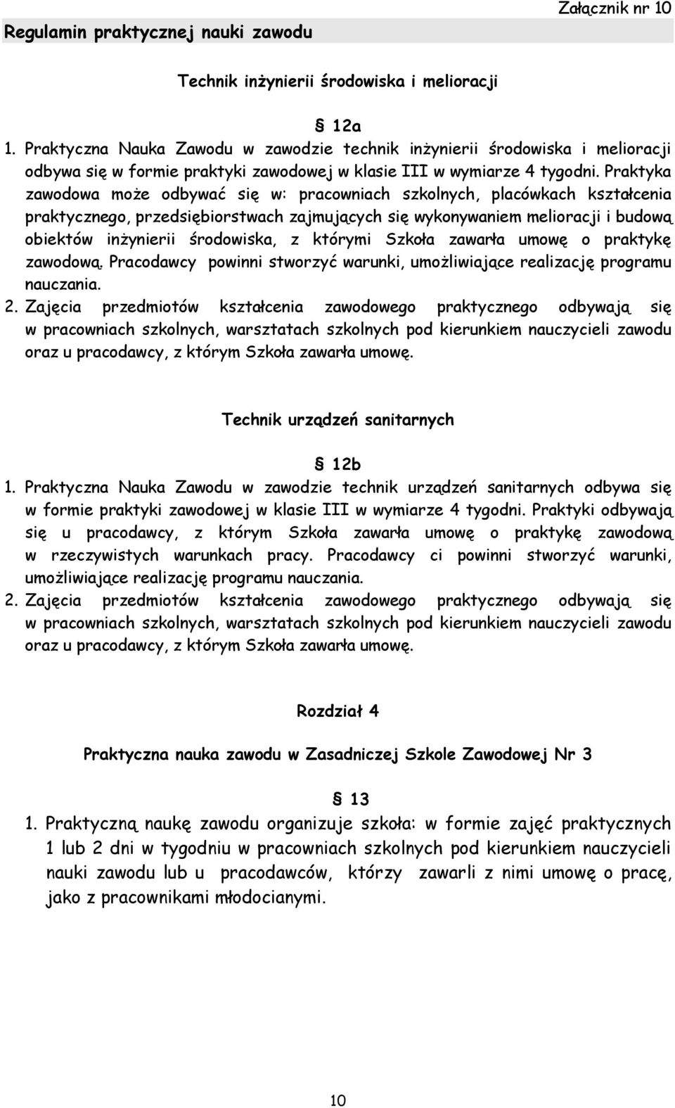 Praktyka zawodowa może odbywać się w: pracowniach szkolnych, placówkach kształcenia praktycznego, przedsiębiorstwach zajmujących się wykonywaniem melioracji i budową obiektów inżynierii środowiska, z