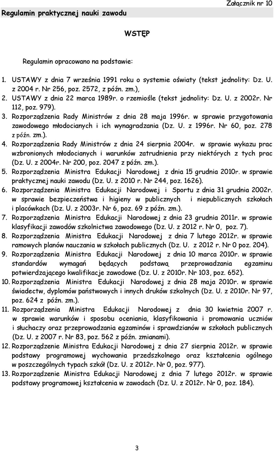 Nr 60, poz. 278 z późn. zm.). 4. Rozporządzenia Rady Ministrów z dnia 24 sierpnia 2004r. w sprawie wykazu prac wzbronionych młodocianych i warunków zatrudnienia przy niektórych z tych prac (Dz. U.