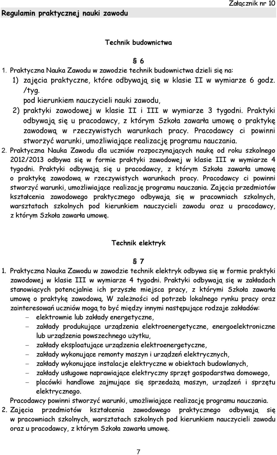 Praktyki odbywają się u pracodawcy, z którym Szkoła zawarła umowę o praktykę zawodową w rzeczywistych warunkach pracy.