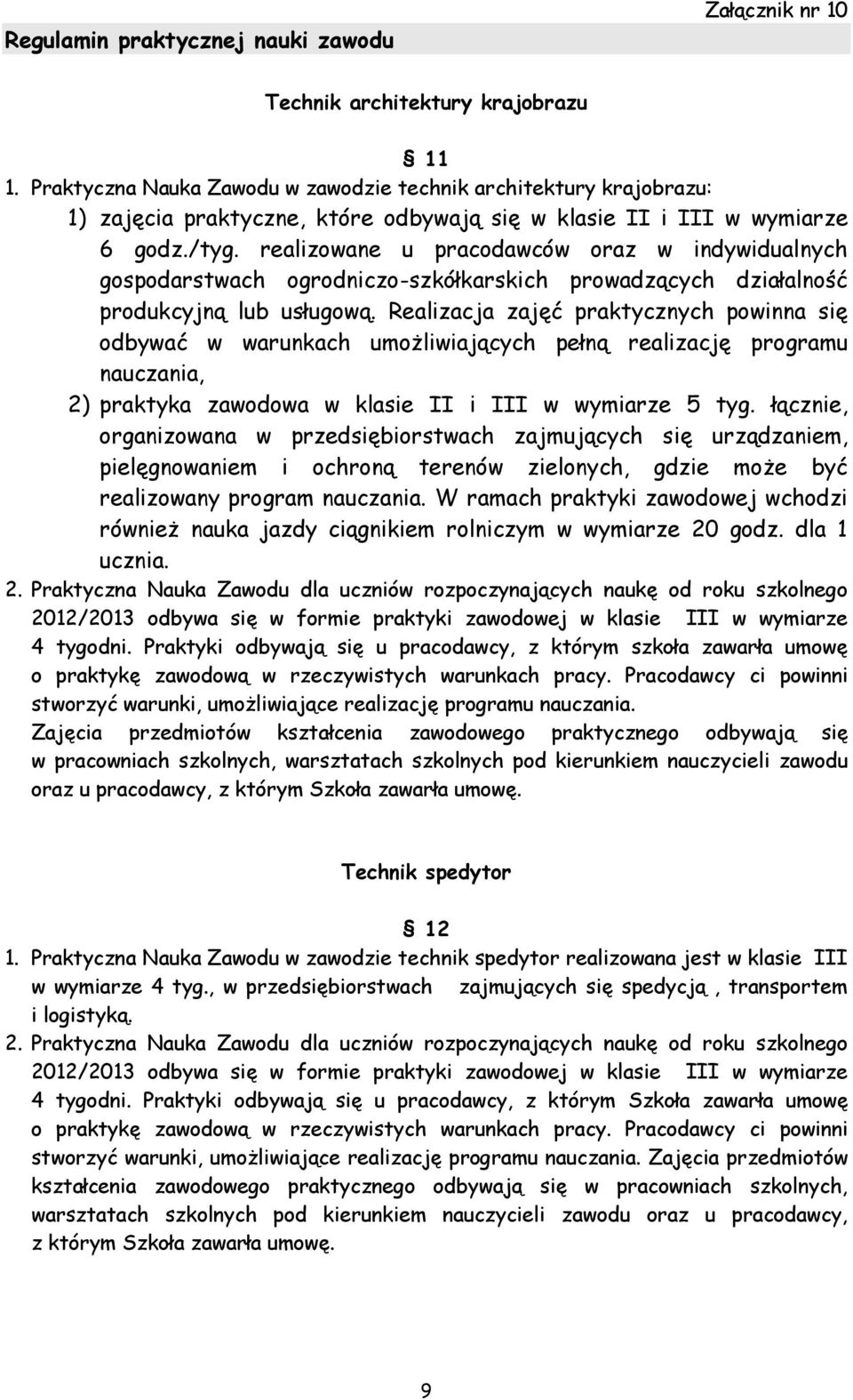 Realizacja zajęć praktycznych powinna się odbywać w warunkach umożliwiających pełną realizację programu nauczania, 2) praktyka zawodowa w klasie II i III w wymiarze 5 tyg.