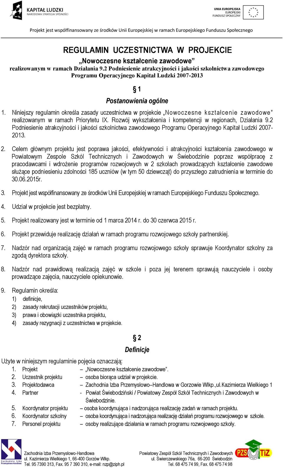 Niniejszy regulamin określa zasady uczestnictwa w projekcie Nowoczesne kształcenie zawodo we realizowanym w ramach Priorytetu IX. Rozwój wykształcenia i kompetencji w regionach, Działania 9.