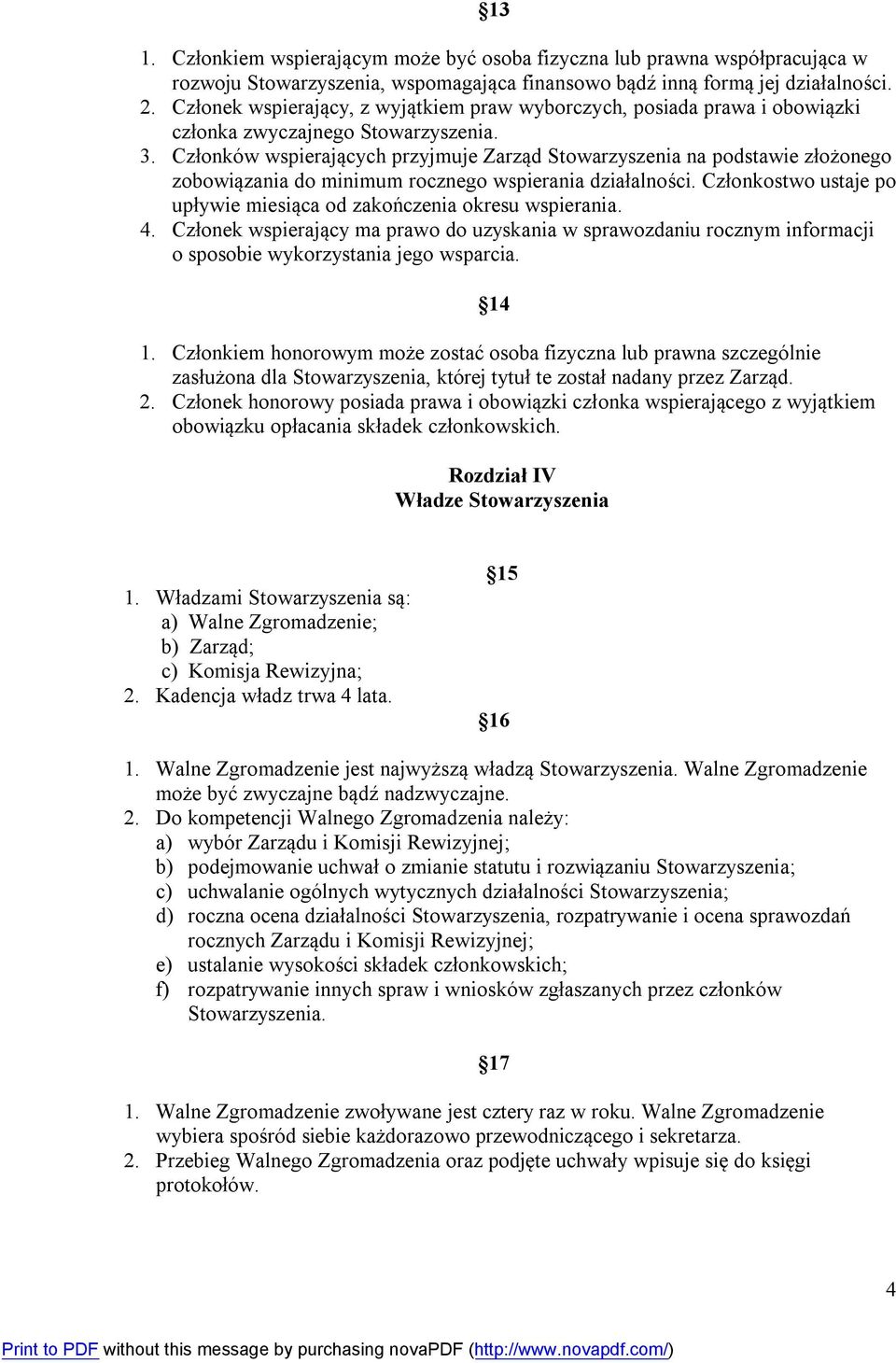 Członków wspierających przyjmuje Zarząd Stowarzyszenia na podstawie złożonego zobowiązania do minimum rocznego wspierania działalności.