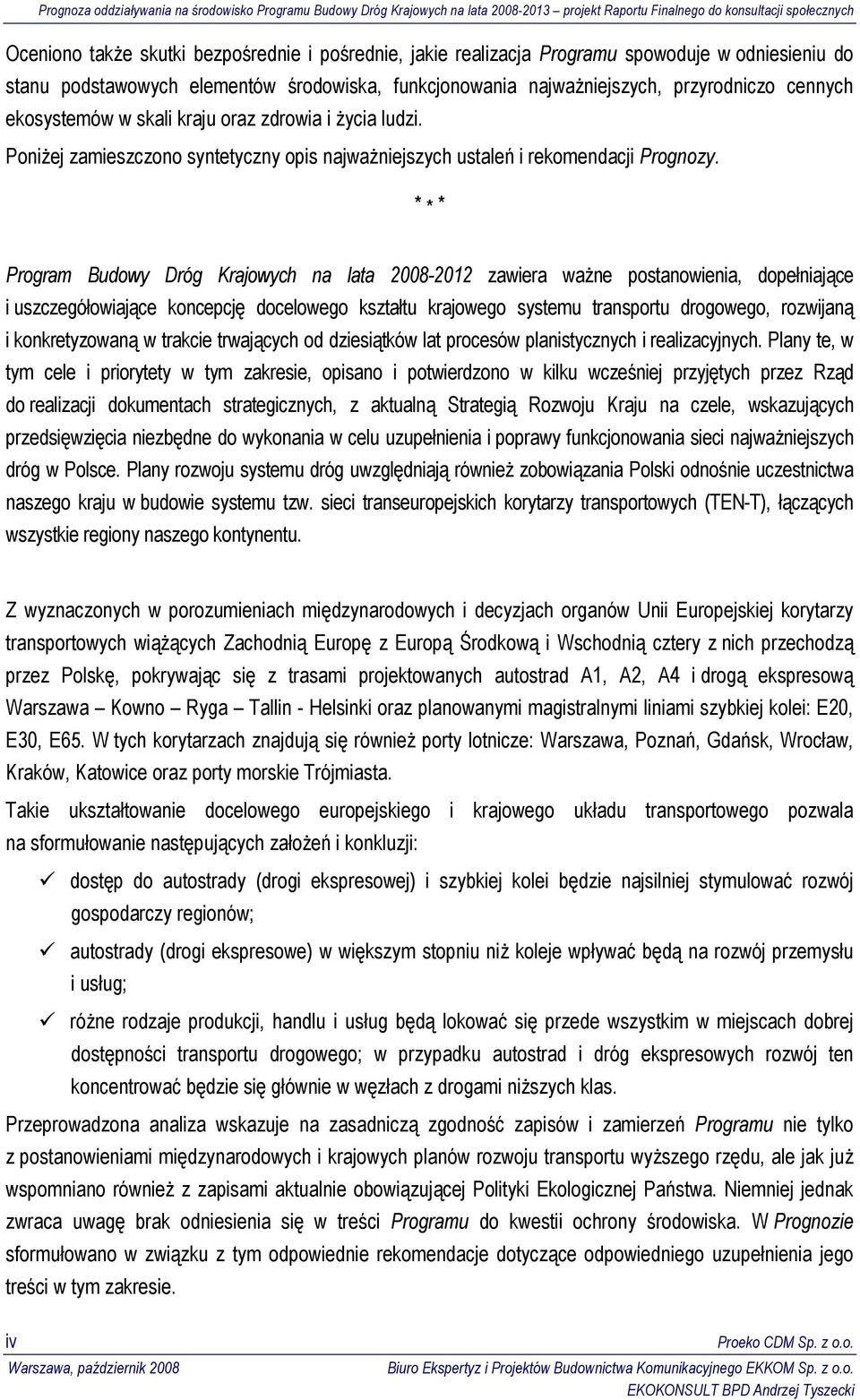 * * * Program Budowy Dróg Krajowych na lata 2008-2012 zawiera ważne postanowienia, dopełniające i uszczegółowiające koncepcję docelowego kształtu krajowego systemu transportu drogowego, rozwijaną i