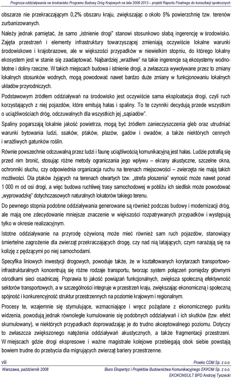 Zajęta przestrzeń i elementy infrastruktury towarzyszącej zmieniają oczywiście lokalne warunki środowiskowe i krajobrazowe, ale w większości przypadków w niewielkim stopniu, do którego lokalny