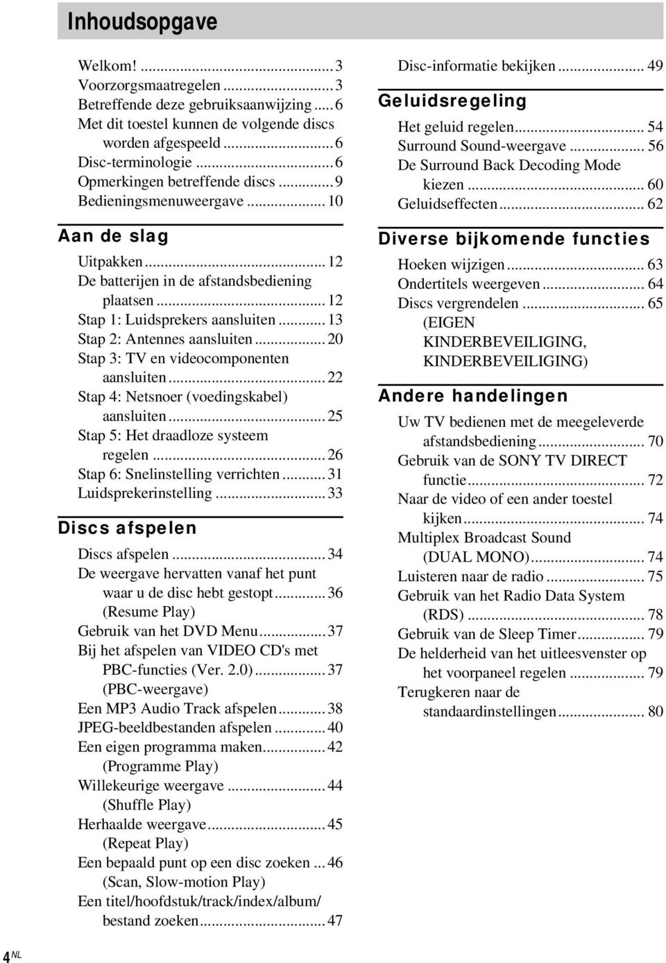 ..13 Stap 2: Antennes aansluiten...20 Stap 3: TV en videocomponenten aansluiten...22 Stap 4: Netsnoer (voedingskabel) aansluiten...25 Stap 5: Het draadloze systeem regelen.