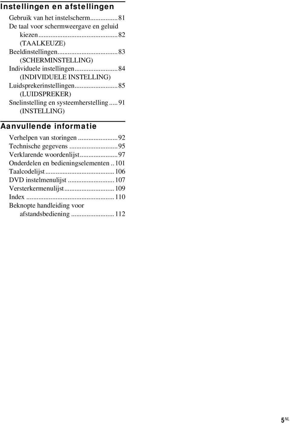 ..85 (LUIDSPREKER) Snelinstelling en systeemherstelling...91 (INSTELLING) Aanvullende informatie Verhelpen van storingen...92 Technische gegevens.