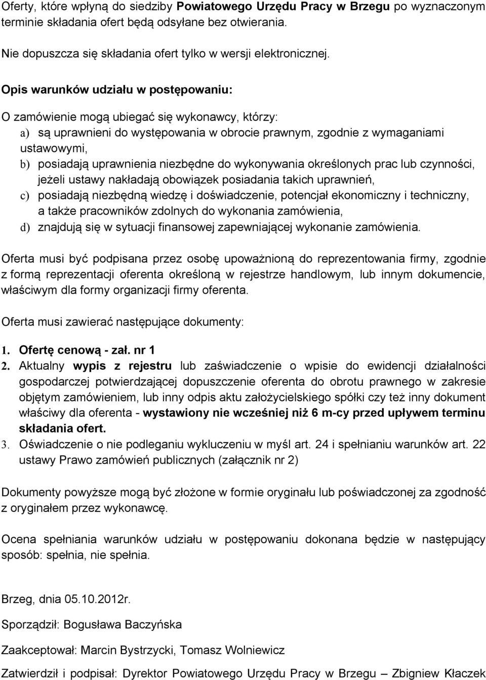 Opis warunków udziału w postępowaniu: O zamówienie mogą ubiegać się wykonawcy, którzy: a) są uprawnieni do występowania w obrocie prawnym, zgodnie z wymaganiami ustawowymi, b) posiadają uprawnienia