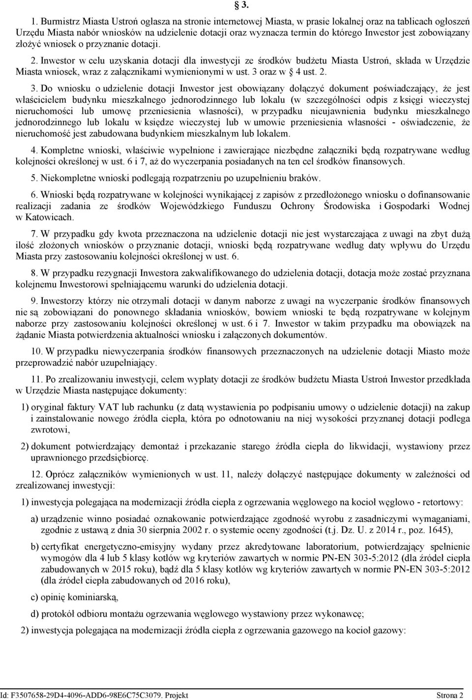 Inwestor w celu uzyskania dotacji dla inwestycji ze środków budżetu Miasta Ustroń, składa w Urzędzie Miasta wniosek, wraz z załącznikami wymienionymi w ust. 3 