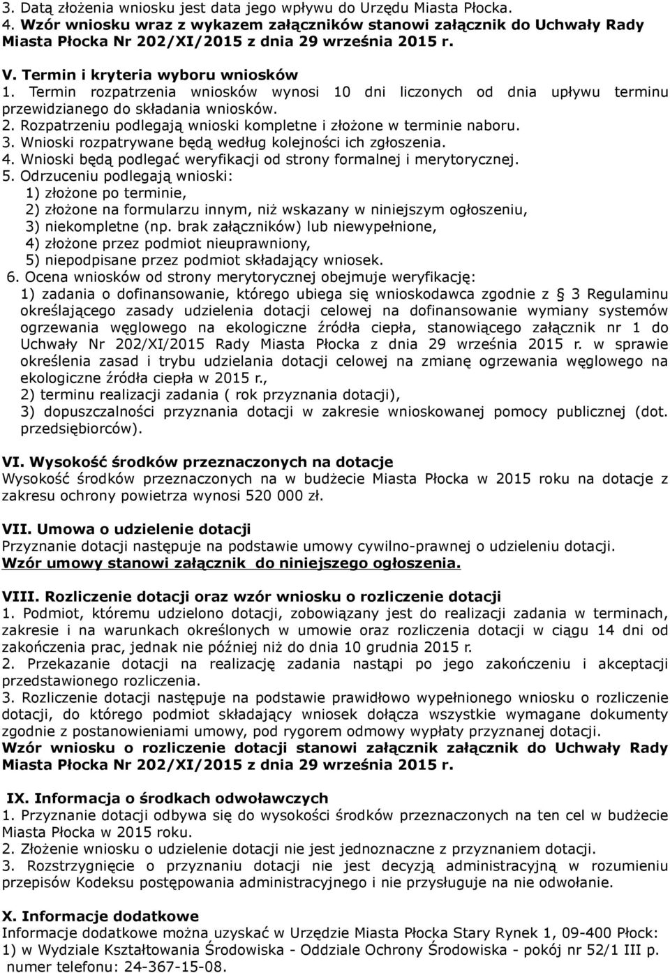 Termin rozpatrzenia wniosków wynosi 10 dni liczonych od dnia upływu terminu przewidzianego do składania wniosków. 2. Rozpatrzeniu podlegają wnioski kompletne i złożone w terminie naboru. 3.