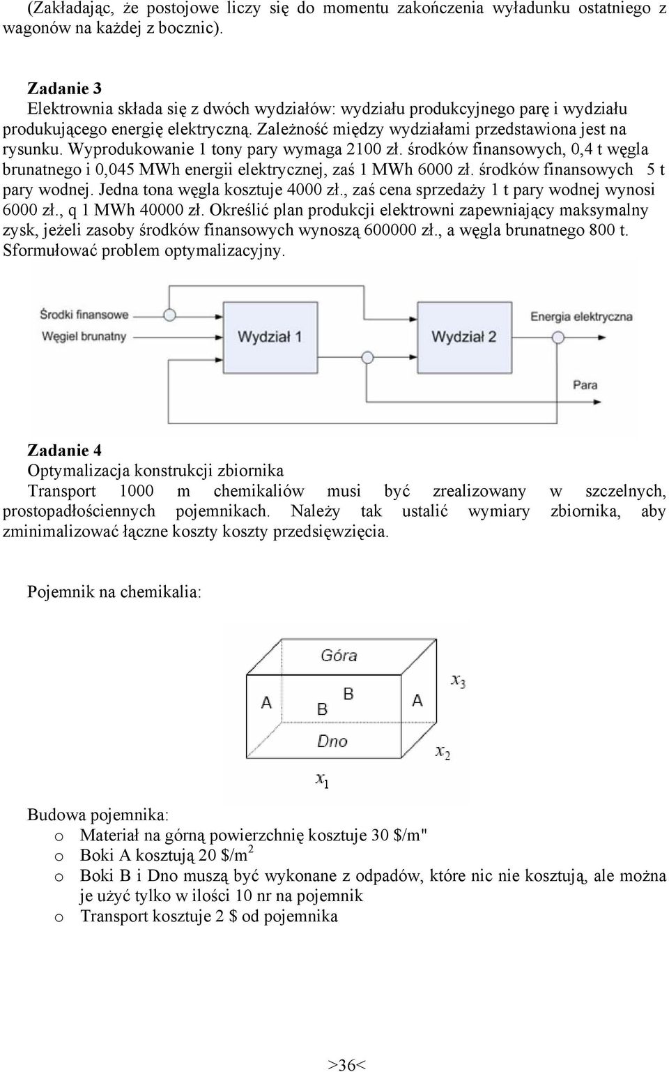 Wyprodukowanie 1 tony pary wymaga 2100 zł. środków finansowych, 0,4 t węgla brunatnego i 0,045 MWh energii elektrycznej, zaś 1 MWh 6000 zł. środków finansowych 5 t pary wodnej.