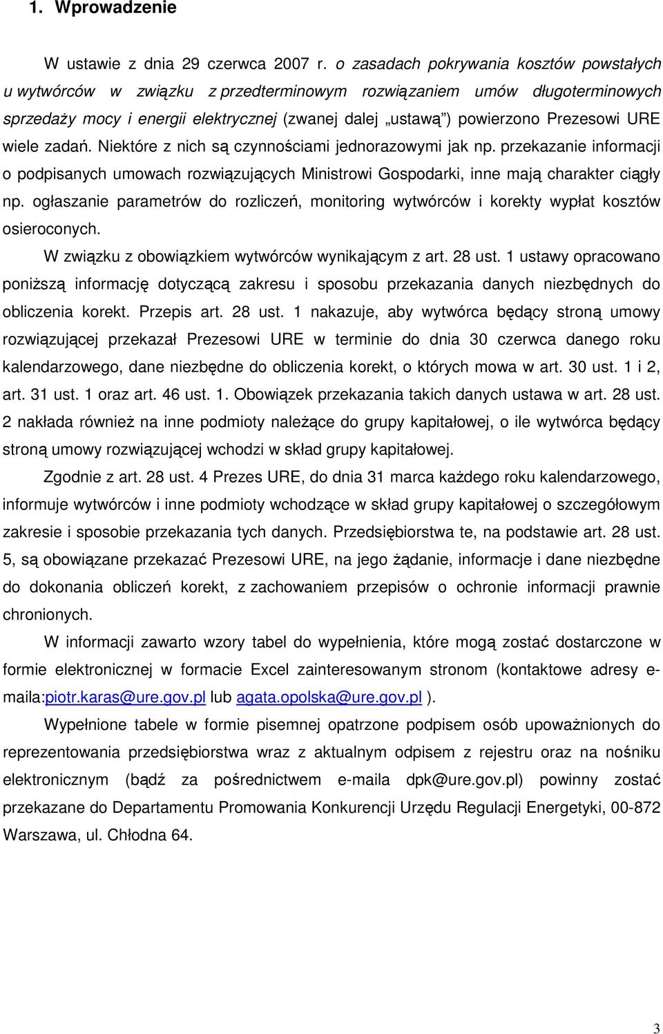 URE wiele zadań. Niektóre z nich są czynnościami jednorazowymi jak np. przekazanie informacji o podpisanych umowach rozwiązujących Ministrowi Gospodarki, inne mają charakter ciągły np.